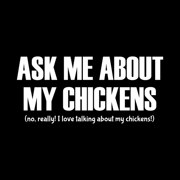 Ask Me About My Chickens by BaaNeigh