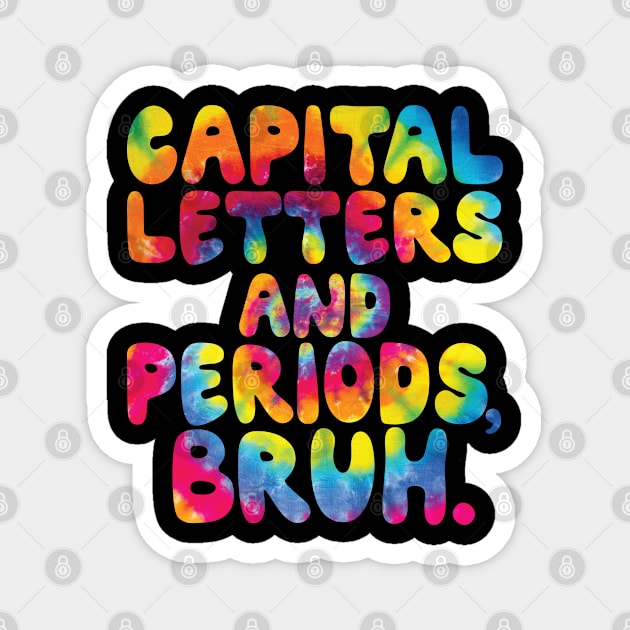 Capital Letters And Periods Bruh, ELA Teacher Funny Tie Dye Magnet by Vixel Art