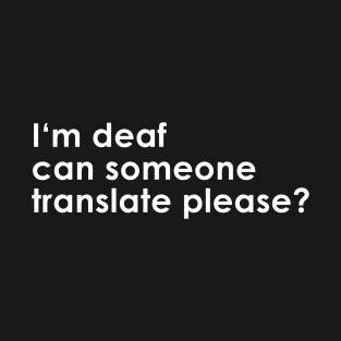 I‘m deaf can someone translate please? Quote with Monochrome Text T-Shirt