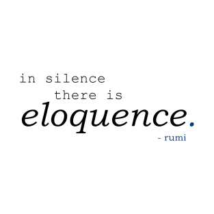 In silence there is eloquence - Rumi T-Shirt