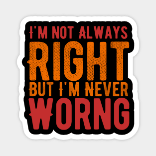 I'm Not Always Right But I'm Never Wrong Magnet