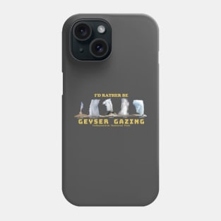 I'd Rather be Geyser Gaxing in Yellowstone National Park -geyser gazer Phone Case