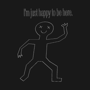 Happy to be here T-Shirt