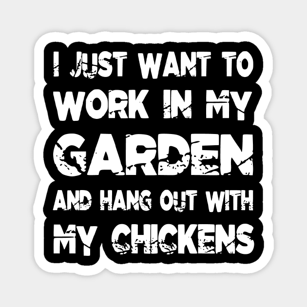 I Just Want To Work In My Garden And Hang Out With My Chickens Magnet by family.d