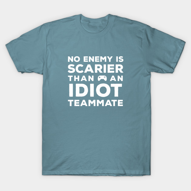 Discover No Enemy is Scarier than an Idiot Teammate - Funny Gamer Merch - Gamer - T-Shirt