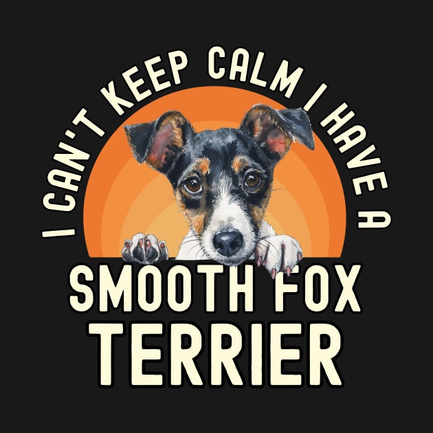 I Can't Keep Calm I Have A Smooth Fox Terrier by The Jumping Cart