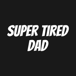 Super Tired Dad T-Shirt