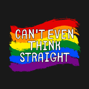 Can't Even Think Straight - Funny Gay T-Shirt