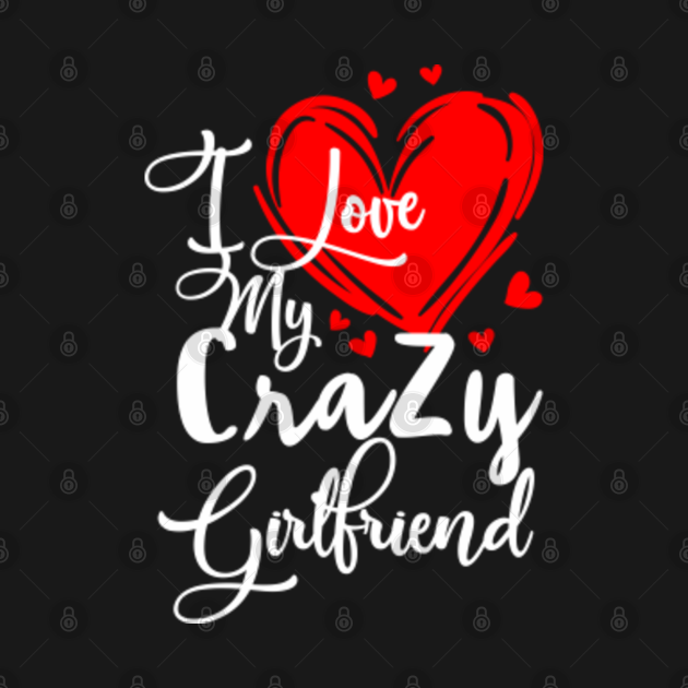 I Love My Crazy Girlfriend TShirt Matching Couples Tee I Love My