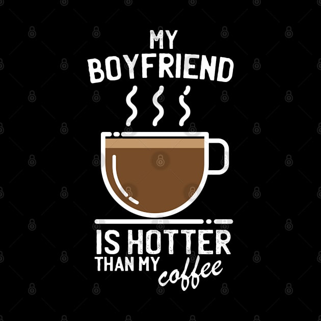 My boyfriend is hotter than my coffee by LookFrog
