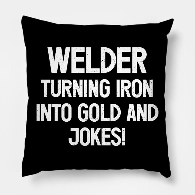 Welder Turning Iron into Gold..and Jokes! Pillow by trendynoize