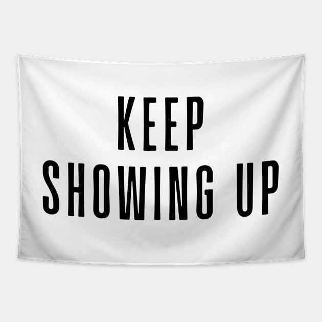 Keep Showing Up - Motivational and Inspiring Work Quotes Tapestry by BloomingDiaries