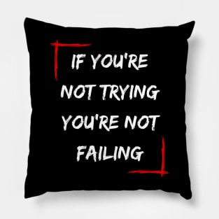 If You're Not Trying You're Not Failing Pillow