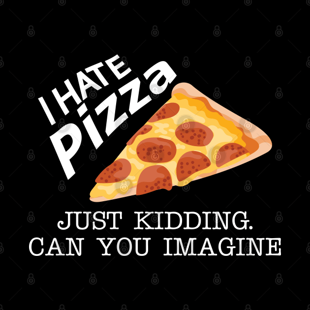 Pizza - I have pizza just kidding can you imagine by KC Happy Shop