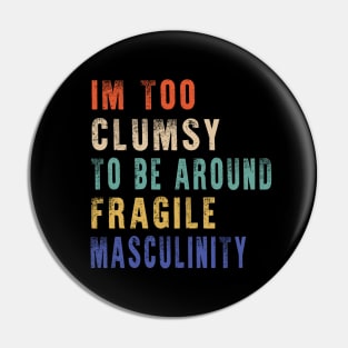 I'm Too Clumsy To Be Around Fragile Masculinity Pin