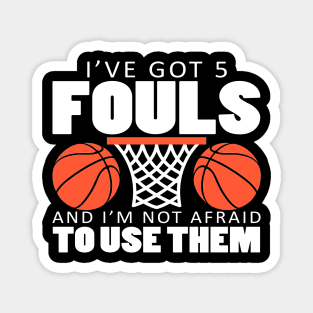 I've Got 5 Fouls and I'm Not Afraid to Use Them Magnet