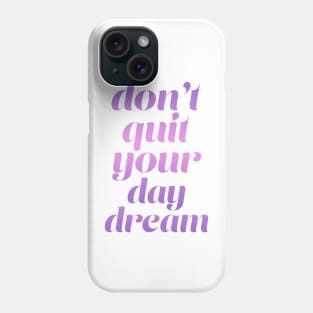 Don't quit your day dream Phone Case