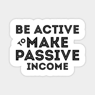 Be Active To Make Passive Income Magnet