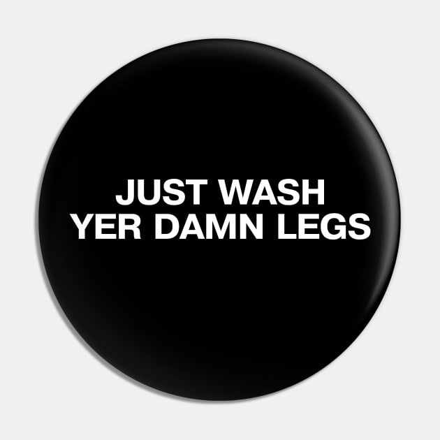 JUST WASH YER DAMN LEGS Pin by TheBestWords