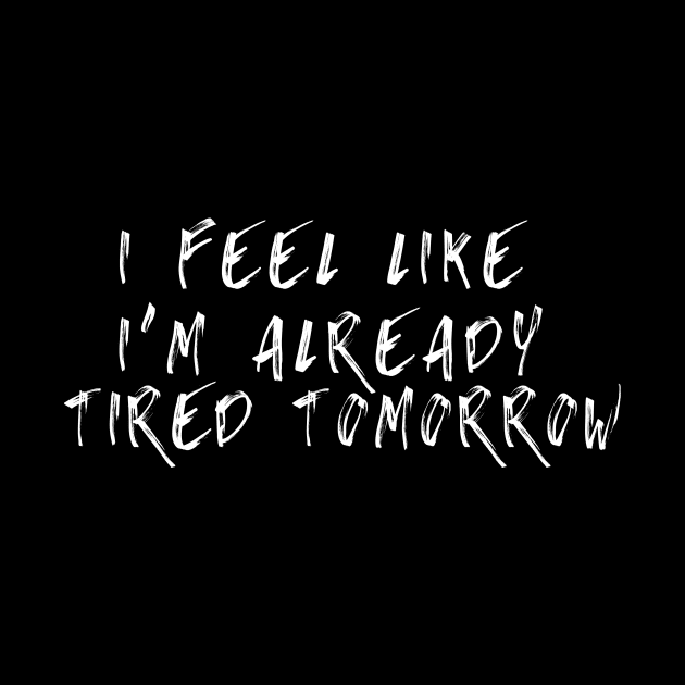 Funny I Feel Like I'm Already Tired Tomorrow by adiline