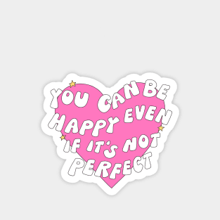 You can be happy even if it's not perfect Magnet