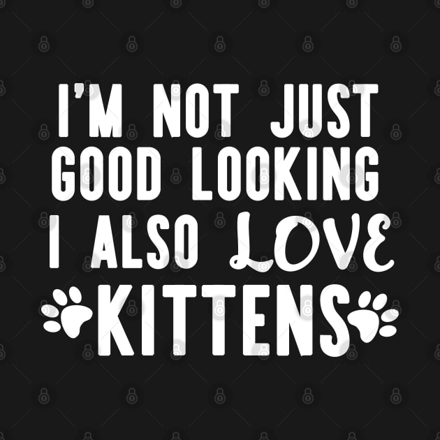 I'm Not Just Good Looking I Also Love Kittens Clever Cat Sayings by AutomaticSoul