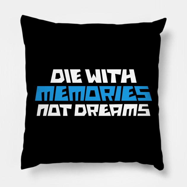 die with memories not dreams Pillow by Amrshop87