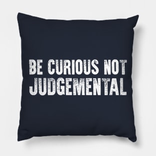 Be Curious Not Judgemental Pillow