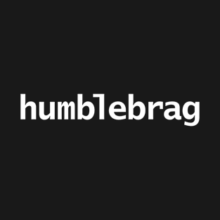 Humblebrag Typography White Text T-Shirt