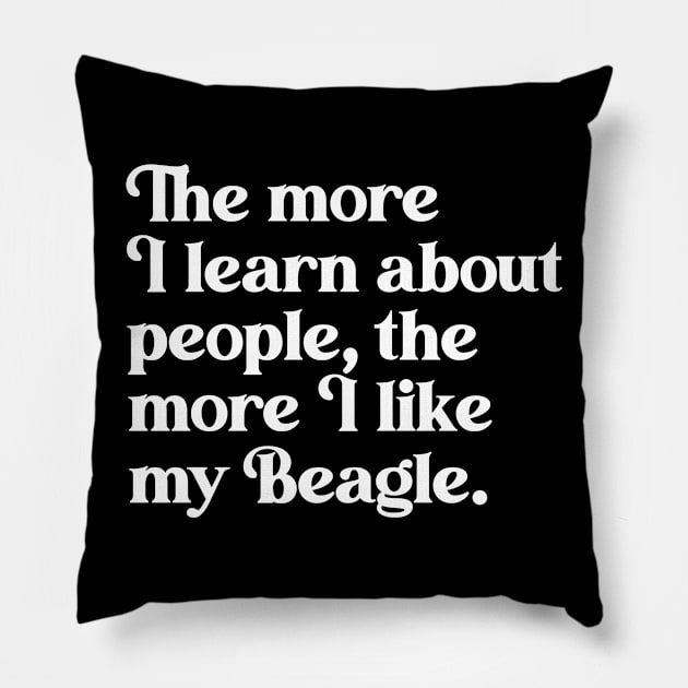 The More I Learn About People, the More I Like My Beagle Pillow by darklordpug