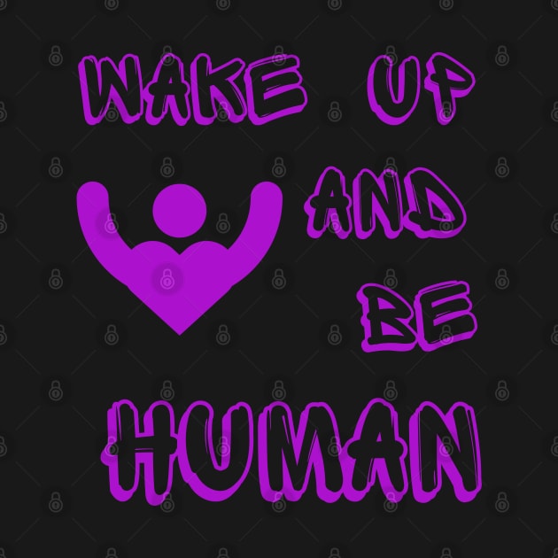 Wake Up Be Human by PurpzRoyal