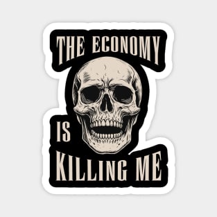 The economy is  killing me. Magnet
