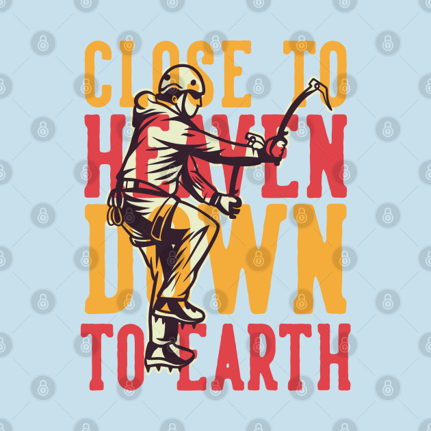 Discover close to heaven down to earth - Close To Heaven Down To Earth - T-Shirt