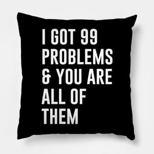 I Got 99 Problems and you are all of them Pillow