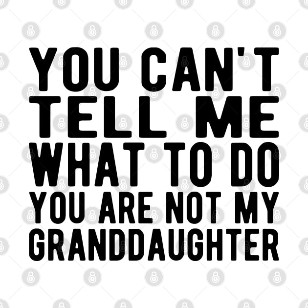 You can't tell me what to do you are not my granddaughter by KC Happy Shop