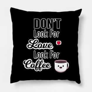 Don’t Look For Love Look For Coffee Pillow