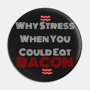 Why Stress When You Can Eat Bacon? Pin