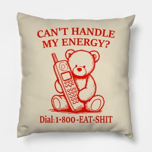 Can't Handle My Energy? Dial 1-800-EAT-SHIT Pillow