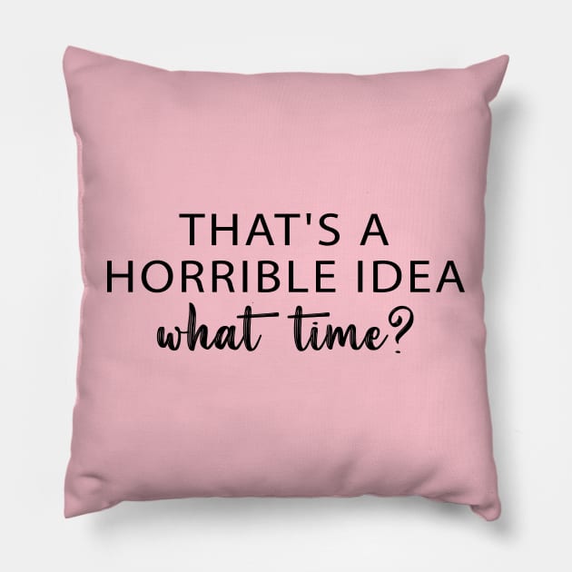 That's A Horrible Idea What Time? Pillow by chidadesign