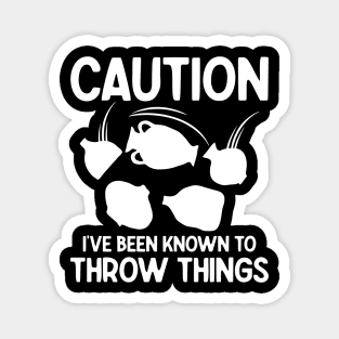 Caution I've Been Known to Throw Things Magnet