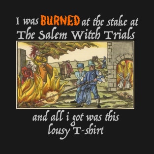 I Was Burned At The Stake At The Salem Witch Trials And All I Got Was This Lousy T-shirt, Dark shirt design T-Shirt