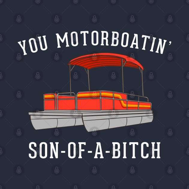 You motorboatin' son of a bitch by BodinStreet