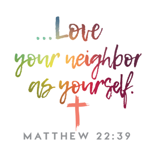 Love Your Neighbor as Yourself Matthew 22:39 | Christian Love Design T-Shirt