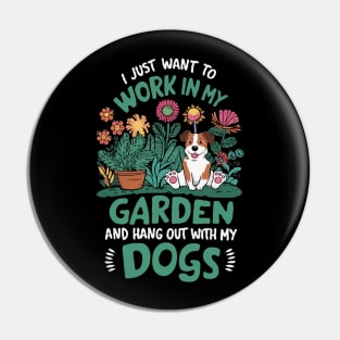 I Just Want To Work In My Garden And Hang Out With My Dogs. Pin