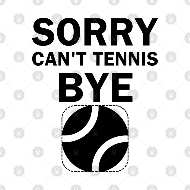 Sorry Can't tennis bye, funny tennis player by Titou design