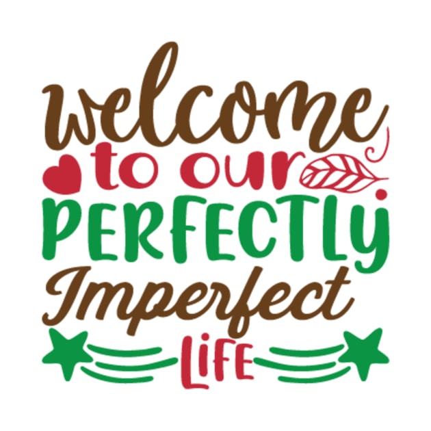 Welcome To Our Perfectly Imperfect Life by APuzzleOfTShirts