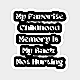 My Favorite Childhood Memory Is My Back Not Hurting Magnet