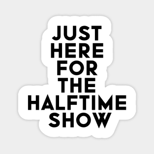 Just Here For The Halftime Show Magnet