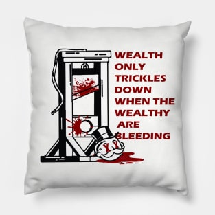 wealth only trickles down when the wealthy are bleeding Pillow