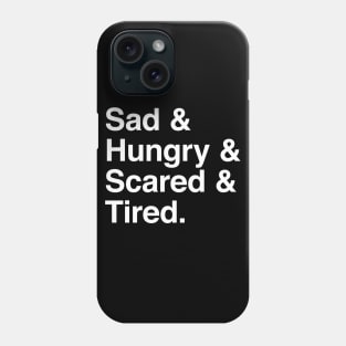 Sad & Hungry & Scared & Tired Phone Case